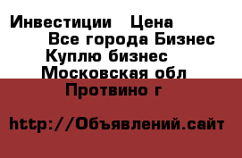 Инвестиции › Цена ­ 2 000 000 - Все города Бизнес » Куплю бизнес   . Московская обл.,Протвино г.